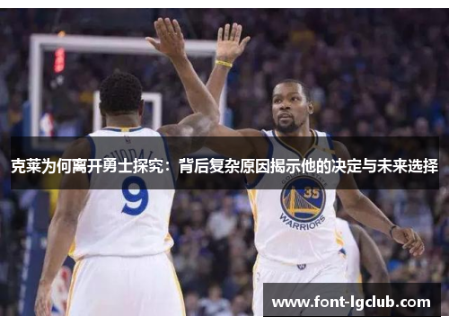 克莱为何离开勇士探究：背后复杂原因揭示他的决定与未来选择
