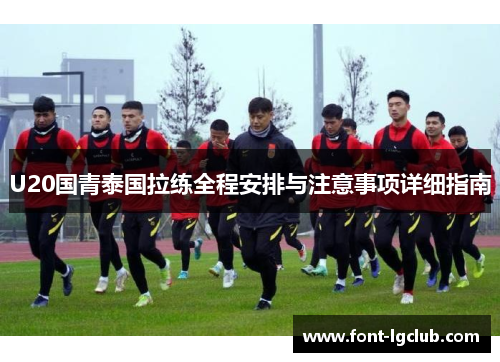 U20国青泰国拉练全程安排与注意事项详细指南