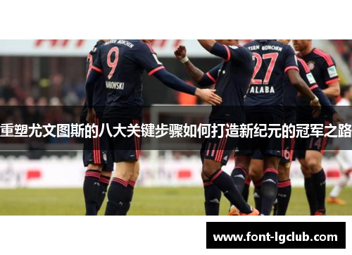 重塑尤文图斯的八大关键步骤如何打造新纪元的冠军之路