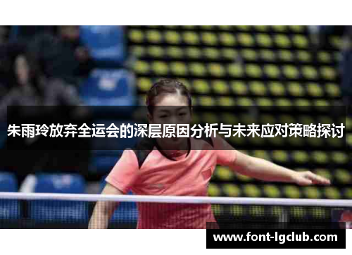 朱雨玲放弃全运会的深层原因分析与未来应对策略探讨