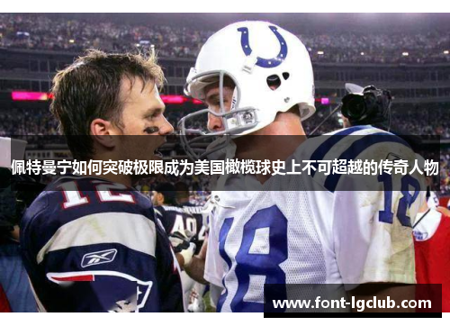 佩特曼宁如何突破极限成为美国橄榄球史上不可超越的传奇人物