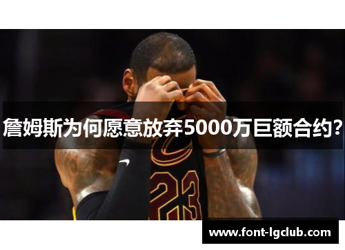 詹姆斯为何愿意放弃5000万巨额合约? 詹姆斯为何愿意放弃5000万巨额合约?