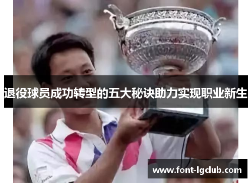 退役球员成功转型的五大秘诀助力实现职业新生 退役球员成功转型的五大秘诀助力实现职业新生