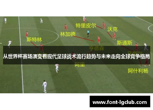 从世界杯赛场演变看现代足球战术流行趋势与未来走向全球竞争格局