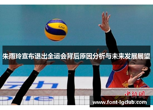 朱雨玲宣布退出全运会背后原因分析与未来发展展望