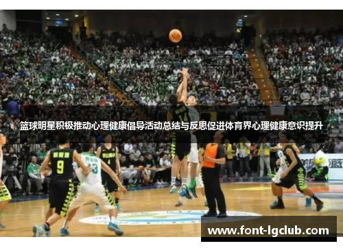 篮球明星积极推动心理健康倡导活动总结与反思促进体育界心理健康意识提升